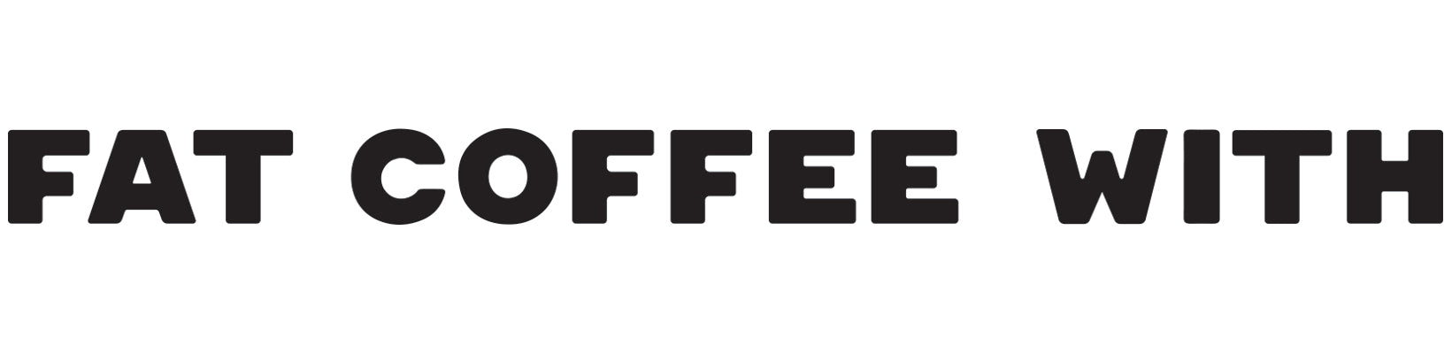 FAT COFFEE WITH